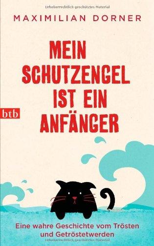 Mein Schutzengel ist ein Anfänger: Eine wahre Geschichte vom Trösten und Getröstetwerden