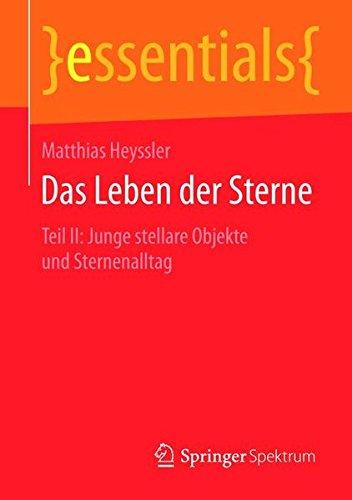 Das Leben der Sterne: Teil II: Junge stellare Objekte und Sternenalltag (essentials)