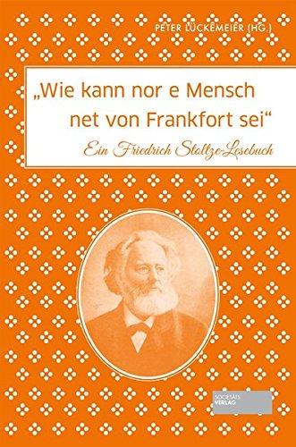 Wie kann nor e Mensch net von Frankfort sei&#34;: Ein Friedrich Stoltze-Lesebuch