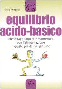 Equilibrio acido-basico. Come raggiungere e mantenere con l'alimentazione il giusto pH dell'organismo