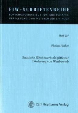 Staatliche Wettbewerbseingriffe zur Förderung von Wettbewerb (FIW-Schriftenreihe / Forschungsinstitut für Wirtschaftsverfassung und Wettbewerb e.V., Köln)