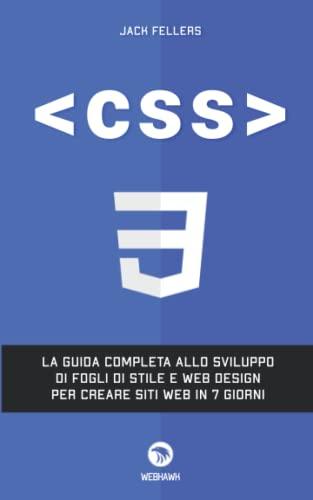 CSS: La guida completa allo sviluppo di fogli di stile e web design per creare siti web in 7 giorni