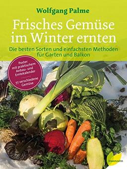 Frisches Gemüse im Winter ernten: Die besten Sorten und einfachsten Methoden für Garten und Balkon. Poster mit praktischem Anbau- und Erntekalender. 77 verschiedene Gemüse