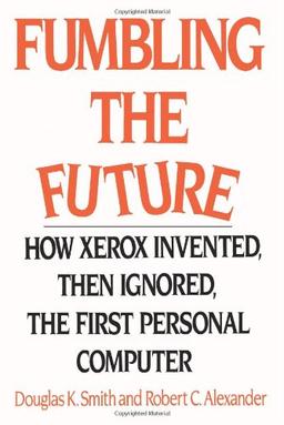 Fumbling the Future: How Xerox Invented, then Ignored, the First Personal Computer