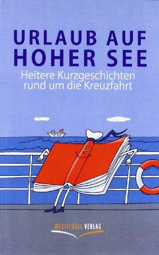 Urlaub auf hoher See: Heitere Kurzgeschichten rund um die Kreuzfahrt