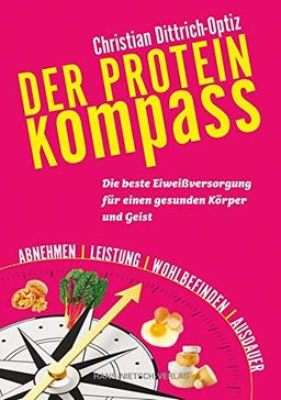 Der Protein Kompass: Die beste Eiweißversorgung  für einen gesunden Körper und Geist