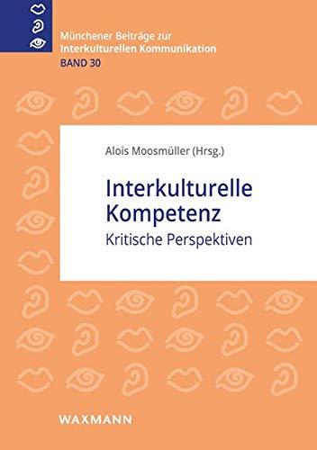 Interkulturelle Kompetenz: Kritische Perspektiven (Münchener Beiträge zur interkulturellen Kommunikation)