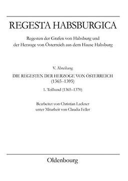 Regesta Habsburgica. Regensten der Grafen von Habsburg und der Herzoge von Österreich aus dem Hause Habsburg: V. Abteilung. Die Regesten der Herzoge von Österreich 1365-1395. 1. Teilband