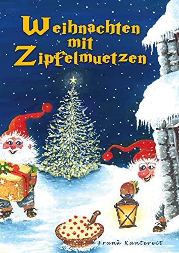 Weihnachten mit Zipfelmützen: Eine wunderfröhliche Weihnachtserzählung für die Jugend von 4 bis 100 Jahren