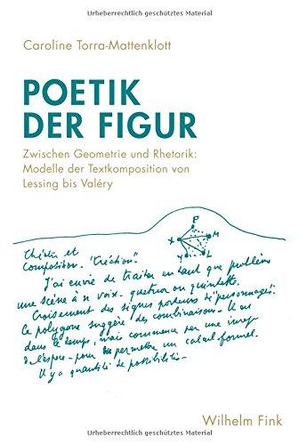 Poetik der Figur: Zwischen Geometrie und Rhetorik: Modelle der Textkomposition von Lessing bis Valéry