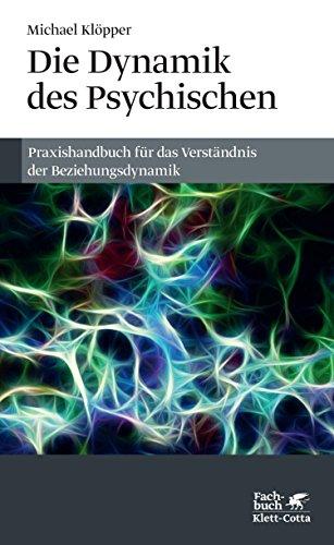 Die Dynamik des Psychischen: Praxishandbuch für das Verständnis der Beziehungsdynamik