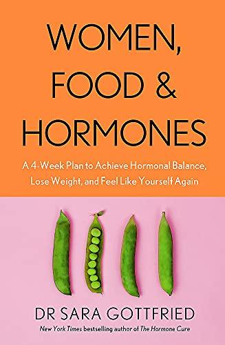 Women, Food and Hormones: A 4-Week Plan to Achieve Hormonal Balance, Lose Weight, and Feel Like Yourself Again