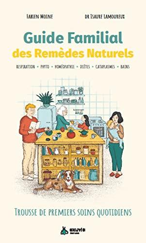 Guide familial des remèdes naturels : trousse de premiers soins quotidiens : respiration, phyto, homéopathie, diètes, cataplasmes, bains