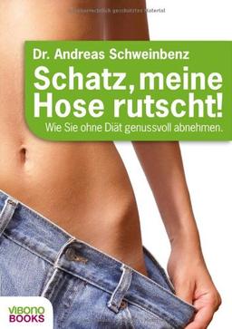 Schatz, meine Hose rutscht! Wie Sie ohne Diät genussvoll abnehmen.