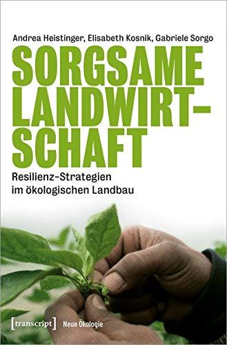 Sorgsame Landwirtschaft: Resiliente Praktiken im Ökologischen Landbau (Neue Ökologie)