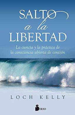 Salto a la Libertad de Loch Kelly: La Ciencia Y La Practica De La Consciencia Abierta De Corazon / the Science and Practice of Open-hearted Awareness