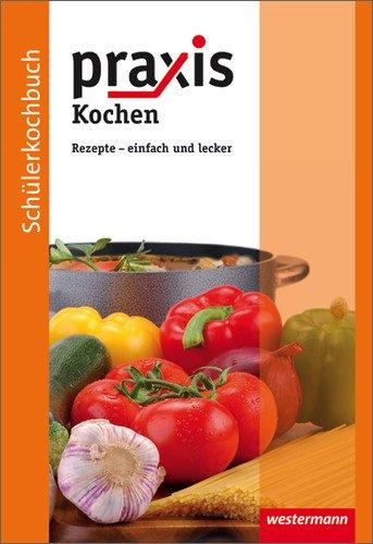 Praxis Kochen: Schülerkochbuch: Rezepte - einfach und lecker