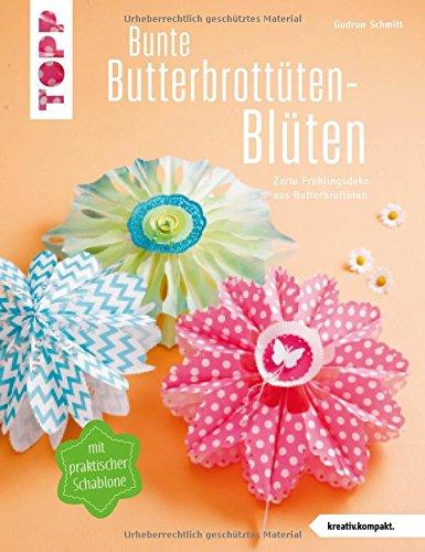 Bunte Butterbrottüten-Blüten (kreativ.kompakt.): Zarte Frühlingsdeko aus Butterbrottüten