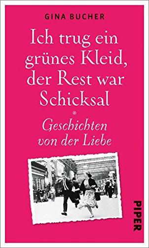 Ich trug ein grünes Kleid, der Rest war Schicksal: Geschichten von der Liebe