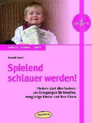 Spielend schlauer werden!: Fördern statt überfordern: 101 Anregungen für kreative, neugierige Kinder und ihre Eltern