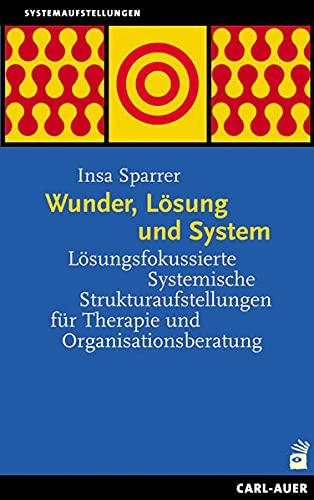 Wunder, Lösung und System: Lösungsfokussierte Systemische Strukturaufstellungen für Therapie und Organisationsberatung (Systemaufstellungen)