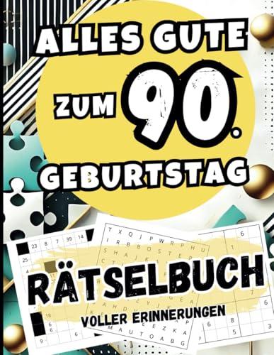 90. Geburtstag - Rätselbuch voller Erinnerungen: Das perfekte Geschenk mit abwechslungsreichen Rätseln zum 90. Geburtstag