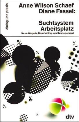 Suchtsystem Arbeitsplatz. Neue Wege in Berufsalltag und Management