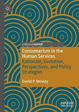 Consumerism in the Human Services: Rationale, Evolution, Perspectives, and Policy Strategies