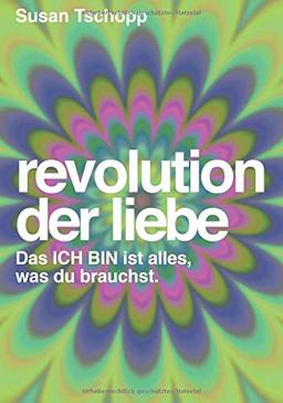 Revolution der Liebe: Das ICH BIN ist alles, was du brauchst