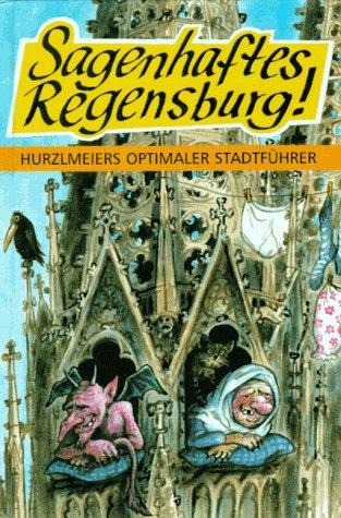 Sagenhaftes Regensburg! Hurzlmeiers optimaler Stadtführer