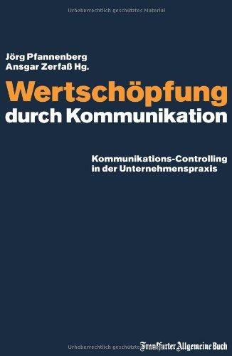 Wertschöpfung durch Kommunikation: Kommunikations-Controlling in der Unternehmenspraxis