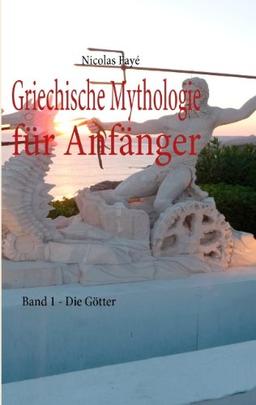 Griechische Mythologie für Anfänger: Band 1 - Die Götter