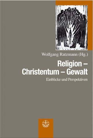 Religion - Christentum - Gewalt: Einblicke und Perspektiven