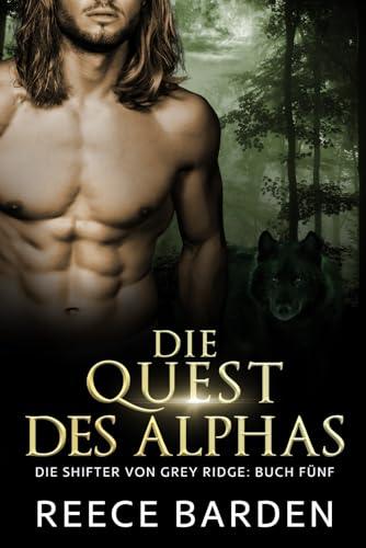 Die Quest des Alphas: Eine paranormale, romantische Wolfshifter Roman (Die Shifter von Grey Ridge, Band 5)