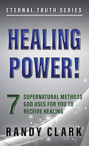 HEALING POWER!: 7 Supernatural Methods God Uses For You To Receive Healing (Eternal Truth, Band 1)