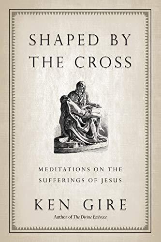 Shaped by the Cross: Meditations on the Sufferings of Jesus