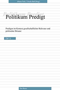 Politikum Predigt: Predigen im Kontext gesellschaftlicher Relevanz und politischer Brisanz. Ökumenische Studien zur Predigt Bd. 12