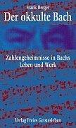 Der okkulte Bach: Zahlengeheimnisse in Bachs Leben und Werk