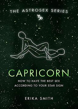 Astrosex: Capricorn: How to have the best sex according to your star sign (The Astrosex Series)