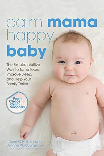 Calm Mama, Happy Baby: The Simple, Intuitive Way to Tame Tears, Improve Sleep, and Help Your Family Thrive