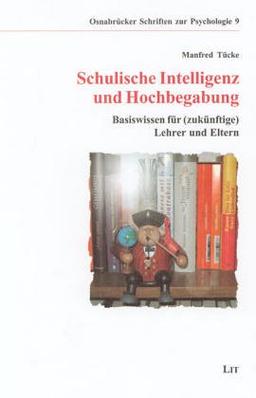 Schulische Intelligenz und Hochbegabung. Basiswissen für (zukünftige) Lehrer und Eltern