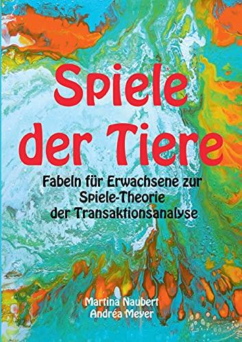 Spiele der Tiere: Fabeln für Erwachsene zur Spiele-Theorie der Transaktionsanalyse