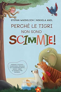 Perché le tigri non sono scimmie!: Ognuno è dotato, talentuoso, speciale ed è incredibilmente unico. Libro illustrato per bambini.