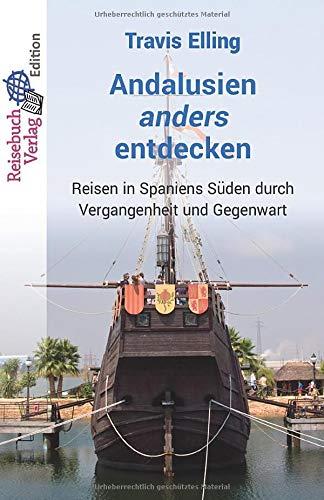 Andalusien anders entdecken: Reisen in Spaniens Süden durch  Vergangenheit und Gegenwart