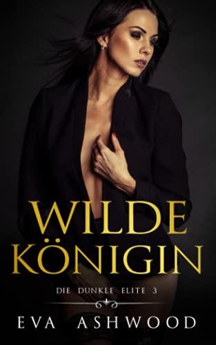 Wilde Königin: Eine dunkle Mafia-Romanze (Die dunkle Elite, Band 3)