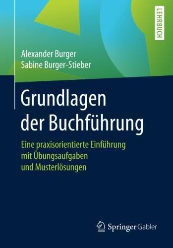 Grundlagen der Buchführung: Eine praxisorientierte Einführung mit Übungsaufgaben und Musterlösungen