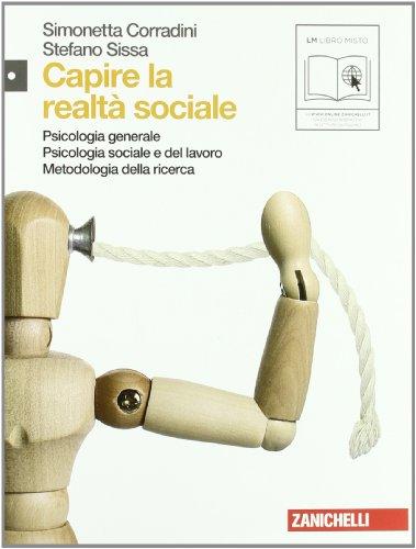 Capire la realtà sociale. Psicologia generale. Psicologia sociale e del lavoro. Metodologia della ricerca. Per le Scuole superiori. Con espansione online