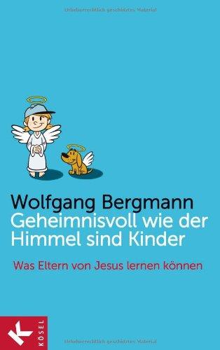 Geheimnisvoll wie der Himmel sind Kinder: Was Eltern von Jesus lernen können