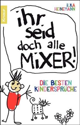 Ihr seid doch alle Mixer!: Die besten Kindersprüche