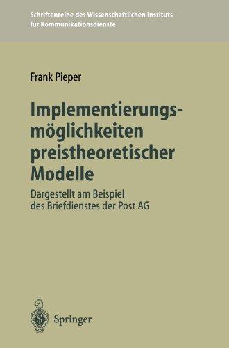 Implementierungsmöglichkeiten preistheoretischer Modelle: Dargestellt am Beispiel des Briefdienstes der Post AG (Schriftenreihe des Wissenschaftlichen Instituts für Kommunikationsdienste)